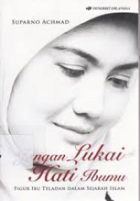 Jangan Lukai hati Ibumu Figur IBu Teladan Dalam Sejarah Islam
